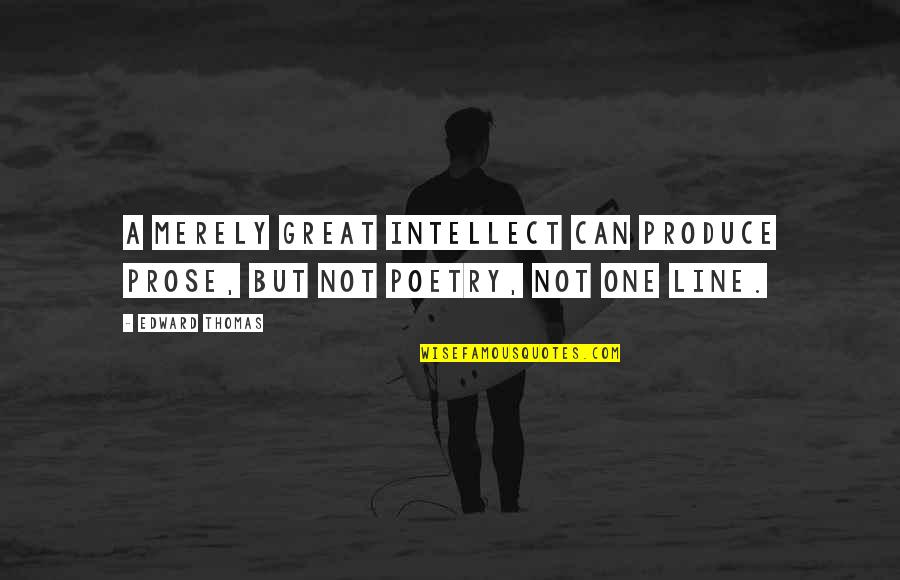 One Line Poetry Quotes By Edward Thomas: A merely great intellect can produce prose, but