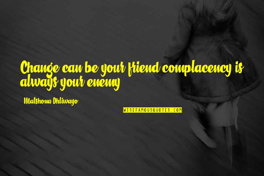 One Line Positive Attitude Quotes By Matshona Dhliwayo: Change can be your friend;complacency is always your