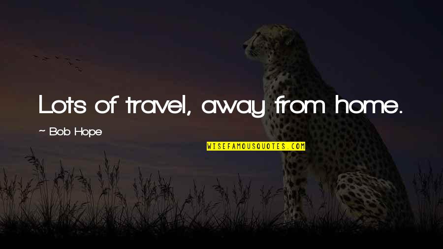 One Line Quotes By Bob Hope: Lots of travel, away from home.