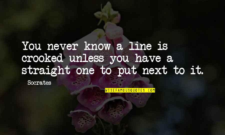One Line Quotes By Socrates: You never know a line is crooked unless