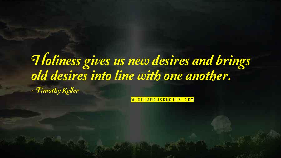 One Line Quotes By Timothy Keller: Holiness gives us new desires and brings old