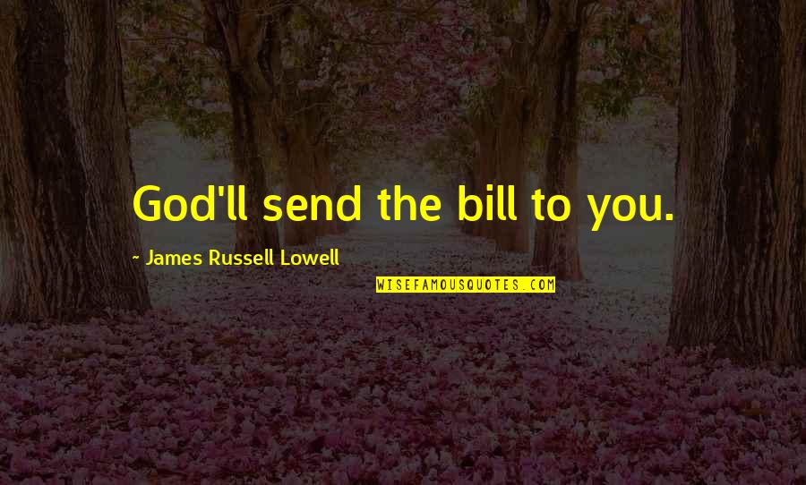 One Line Story Quotes By James Russell Lowell: God'll send the bill to you.