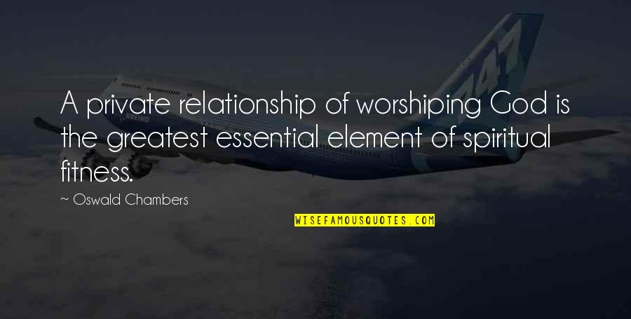 One Line True Friend Quotes By Oswald Chambers: A private relationship of worshiping God is the