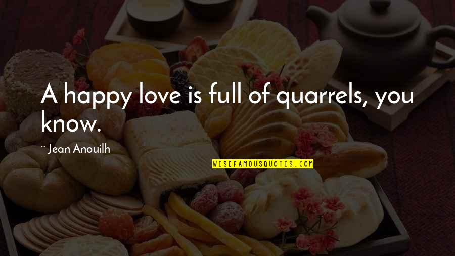 One Liner Broken Heart Quotes By Jean Anouilh: A happy love is full of quarrels, you