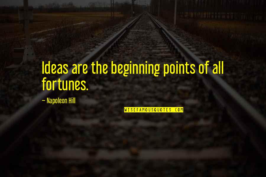One Liner Clever Quotes By Napoleon Hill: Ideas are the beginning points of all fortunes.