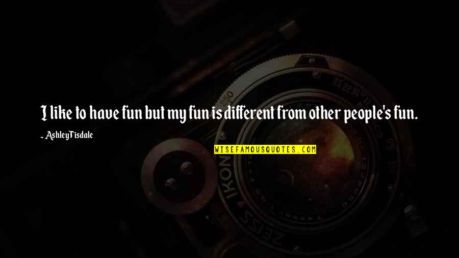One Liner Deep Love Quotes By Ashley Tisdale: I like to have fun but my fun One Liner Deep Love Quotes By Ashley Tisdale: I like to have fun but my fun
