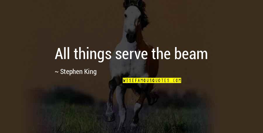 One Liner Funny Inspirational Quotes By Stephen King: All things serve the beam