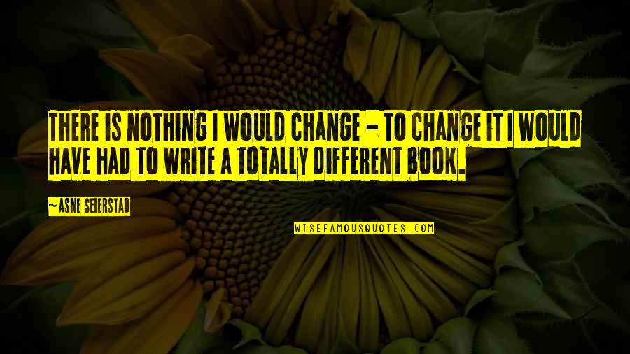 One Liner Funny Movie Quotes By Asne Seierstad: There is nothing I would change - to