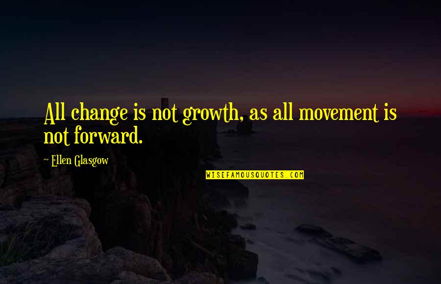 One Liner Happy Life Quotes By Ellen Glasgow: All change is not growth, as all movement