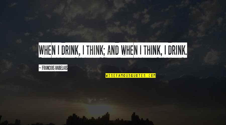 One Liner Happy Life Quotes By Francois Rabelais: When I drink, I think; and when I