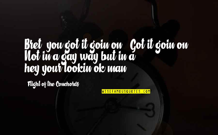 One Liner Jokes Funny Quotes By Flight Of The Conchords: Bret, you got it goin on! "Got it