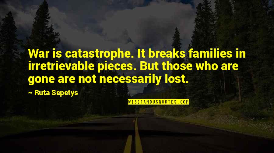 One Liner Love Life Quotes By Ruta Sepetys: War is catastrophe. It breaks families in irretrievable