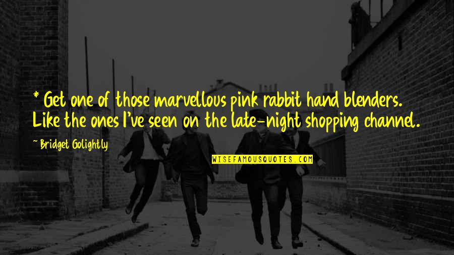 One Liners For Quotes By Bridget Golightly: * Get one of those marvellous pink rabbit