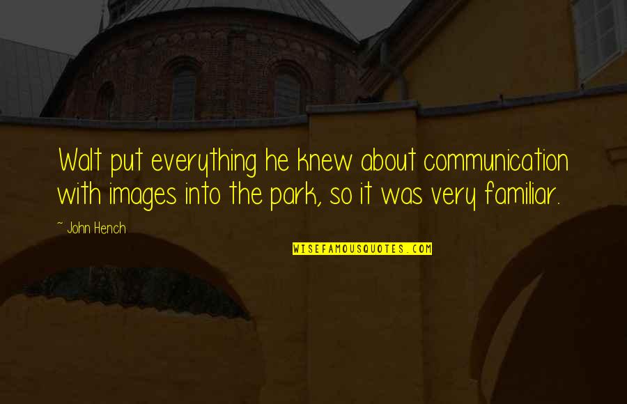 One Liners Motivational Quotes By John Hench: Walt put everything he knew about communication with One Liners Motivational Quotes By John Hench: Walt put everything he knew about communication with