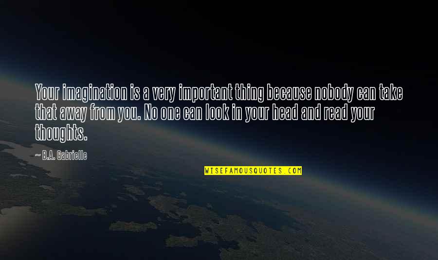 One Look Quotes By B.A. Gabrielle: Your imagination is a very important thing because