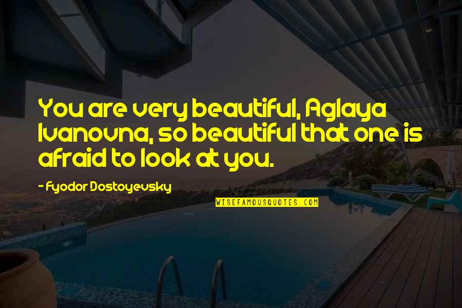 One Look Quotes By Fyodor Dostoyevsky: You are very beautiful, Aglaya Ivanovna, so beautiful
