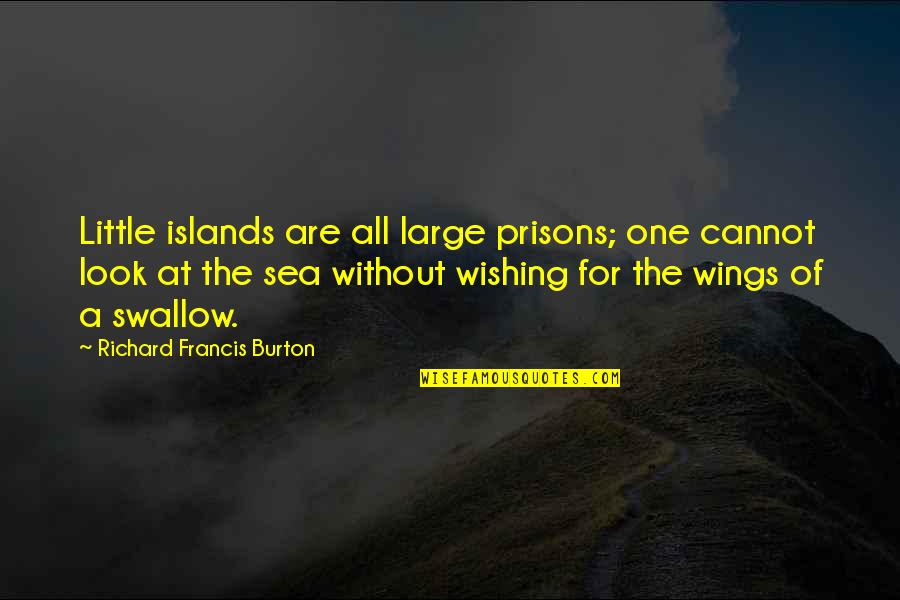 One Look Quotes By Richard Francis Burton: Little islands are all large prisons; one cannot