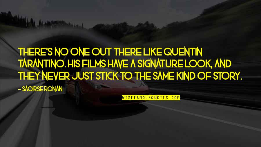 One Look Quotes By Saoirse Ronan: There's no one out there like Quentin Tarantino.