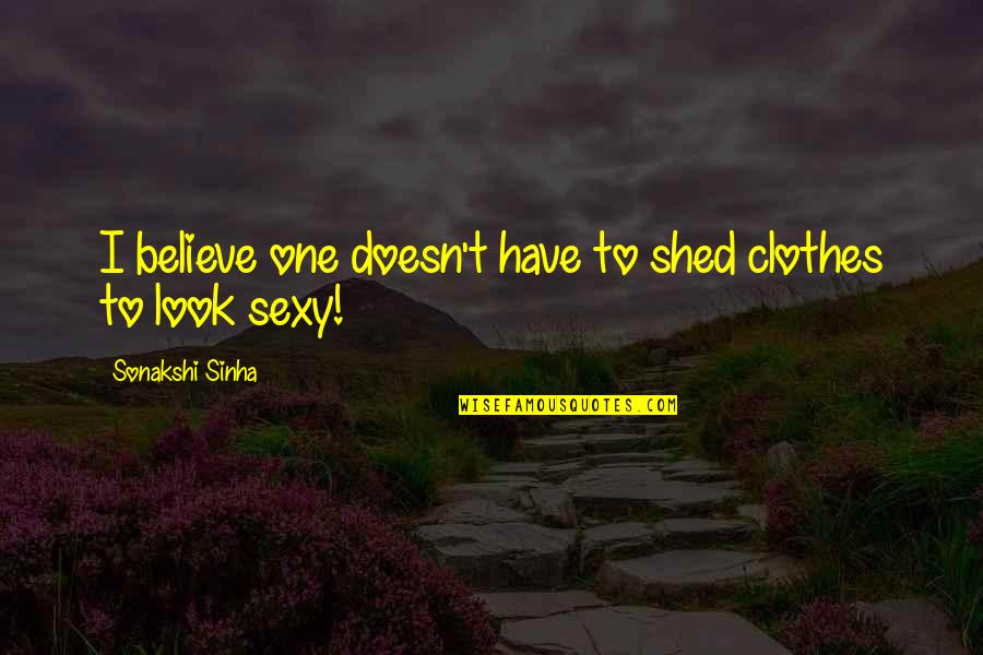 One Look Quotes By Sonakshi Sinha: I believe one doesn't have to shed clothes