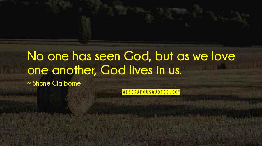 One Love In Life Quotes By Shane Claiborne: No one has seen God, but as we