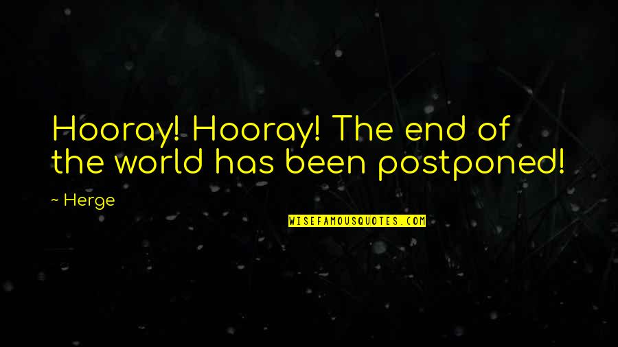 One Man Against The World Quotes By Herge: Hooray! Hooray! The end of the world has