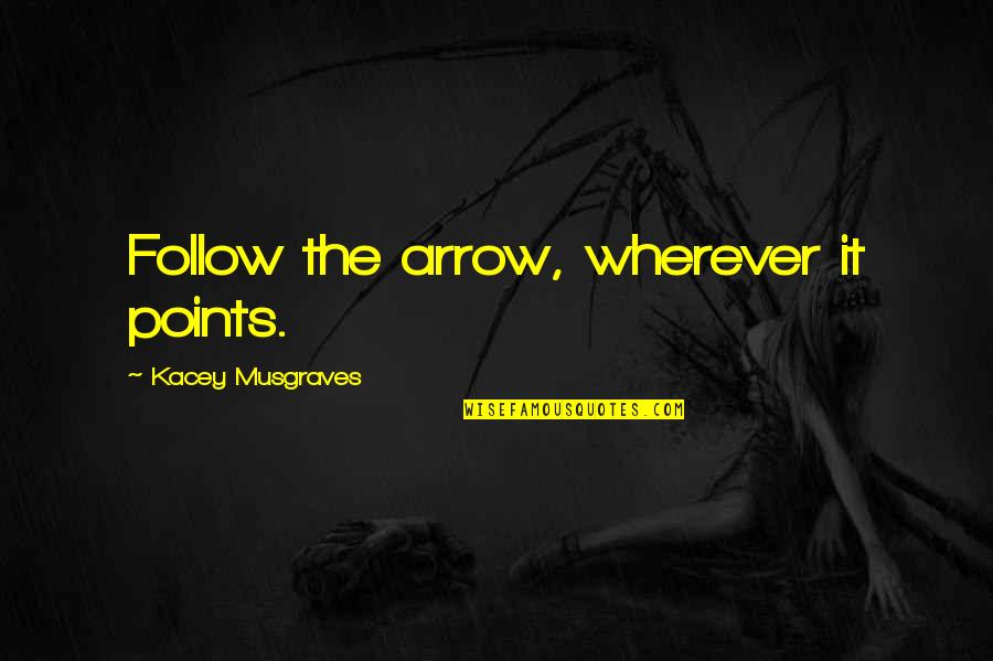One Man Against The World Quotes By Kacey Musgraves: Follow the arrow, wherever it points. One Man Against The World Quotes By Kacey Musgraves: Follow the arrow, wherever it points.