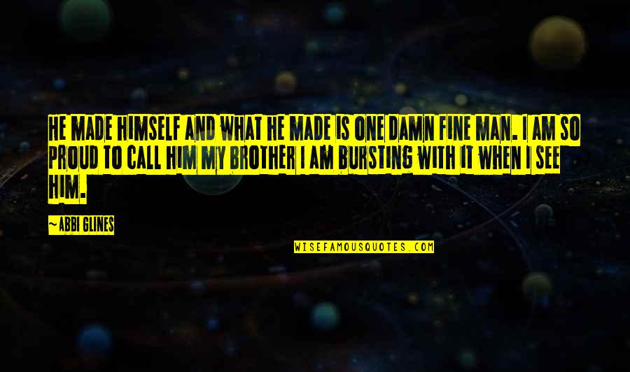 One Man For Himself Quotes By Abbi Glines: He made himself and what he made is
