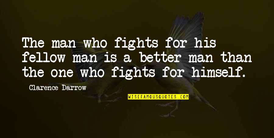 One Man For Himself Quotes By Clarence Darrow: The man who fights for his fellow-man is
