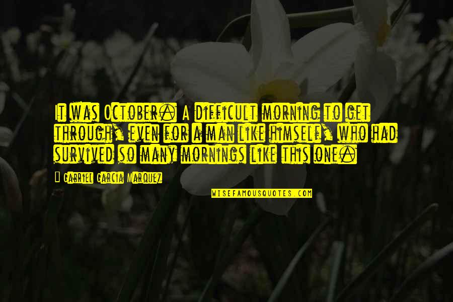 One Man For Himself Quotes By Gabriel Garcia Marquez: It was October. A difficult morning to get