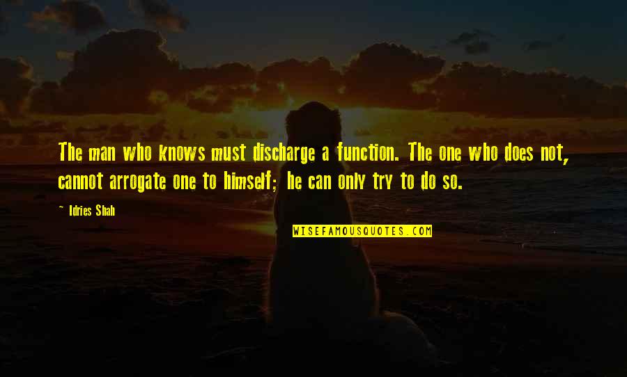 One Man For Himself Quotes By Idries Shah: The man who knows must discharge a function.