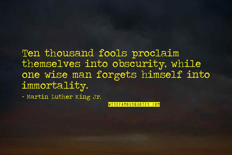 One Man For Himself Quotes By Martin Luther King Jr.: Ten thousand fools proclaim themselves into obscurity, while