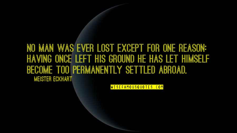 One Man For Himself Quotes By Meister Eckhart: No man was ever lost except for one