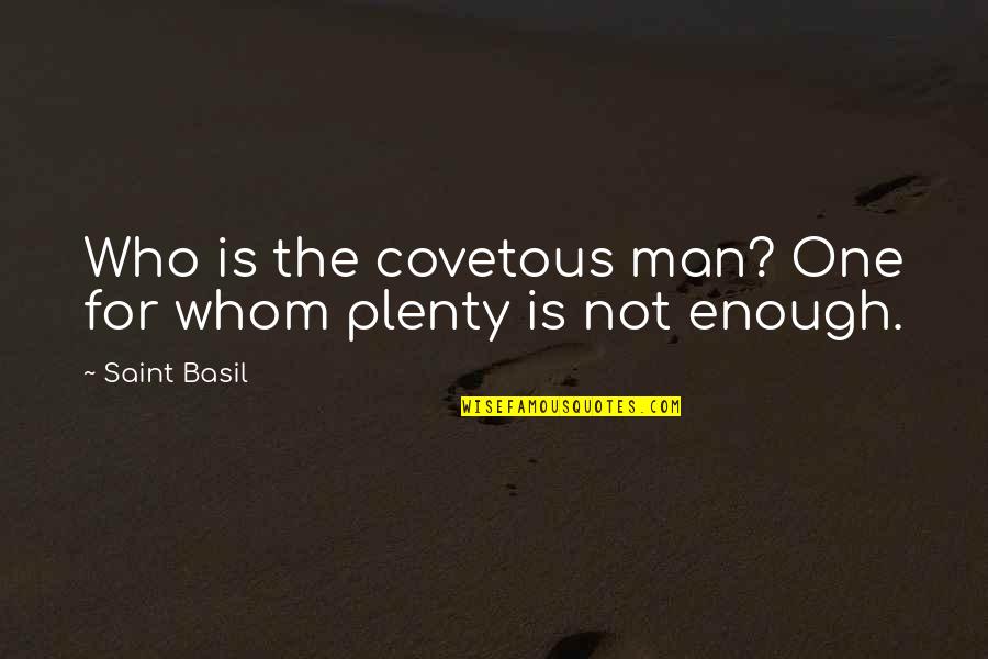 One Man Is Enough Quotes By Saint Basil: Who is the covetous man? One for whom