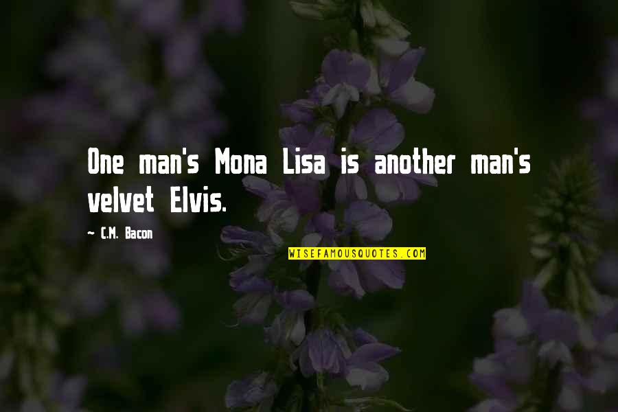 One Man Quotes And Quotes By C.M. Bacon: One man's Mona Lisa is another man's velvet