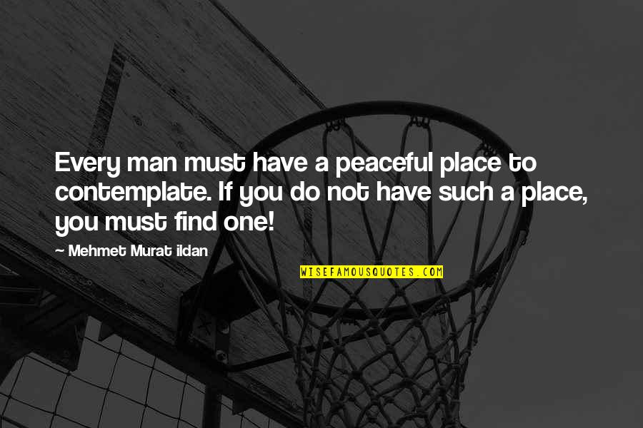 One Man Quotes And Quotes By Mehmet Murat Ildan: Every man must have a peaceful place to