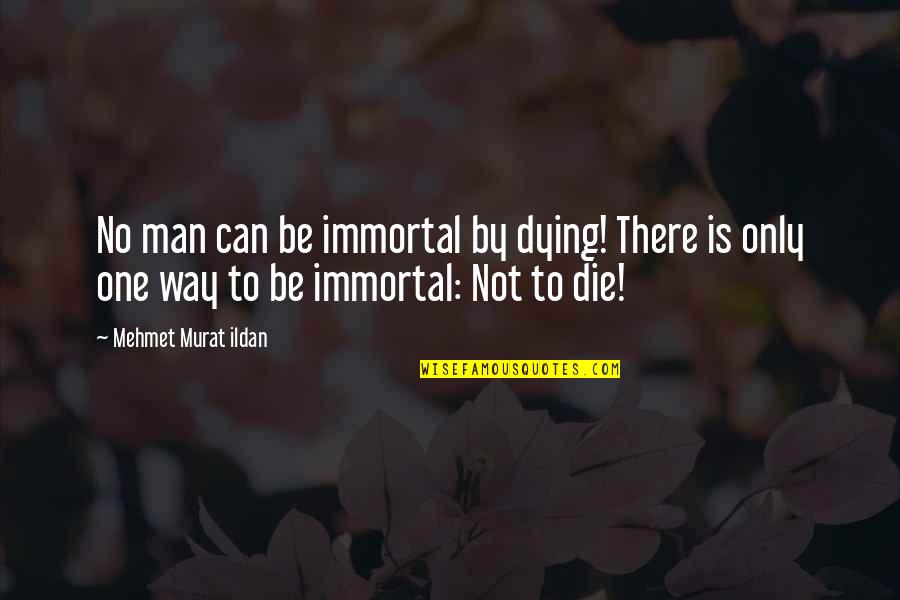 One Man Quotes And Quotes By Mehmet Murat Ildan: No man can be immortal by dying! There