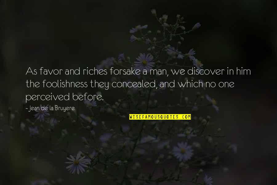 One Man Quotes By Jean De La Bruyere: As favor and riches forsake a man, we