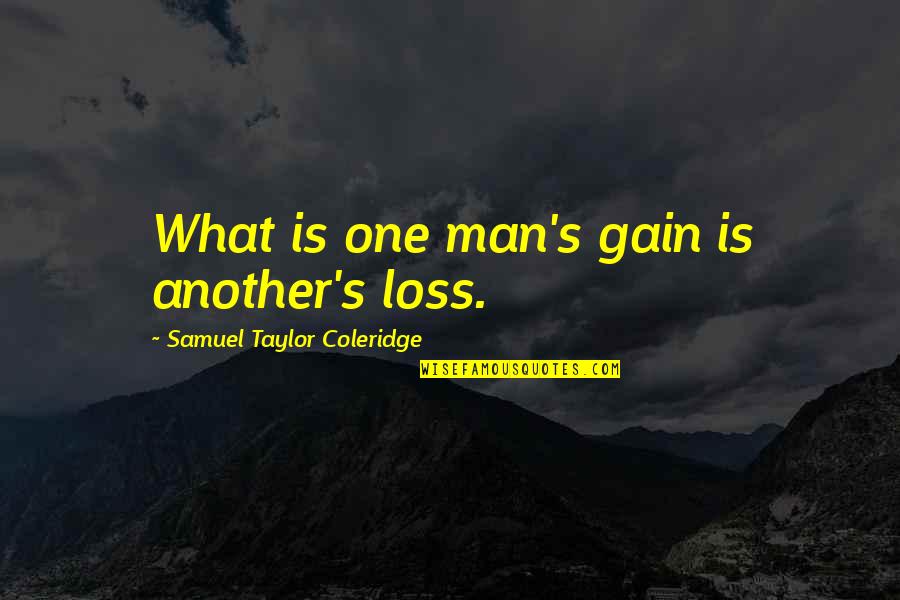 One Man Quotes By Samuel Taylor Coleridge: What is one man's gain is another's loss.