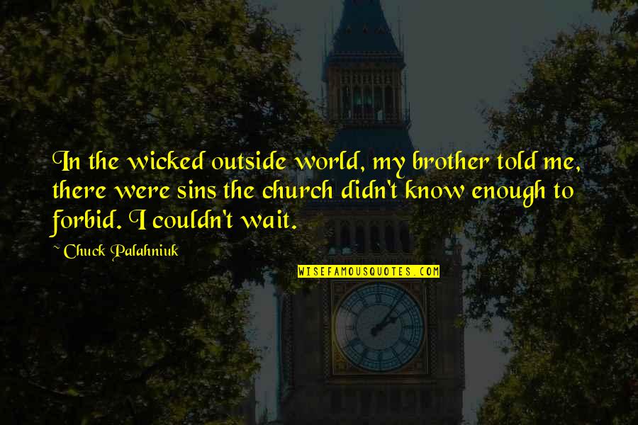 One Man Team Quotes By Chuck Palahniuk: In the wicked outside world, my brother told One Man Team Quotes By Chuck Palahniuk: In the wicked outside world, my brother told