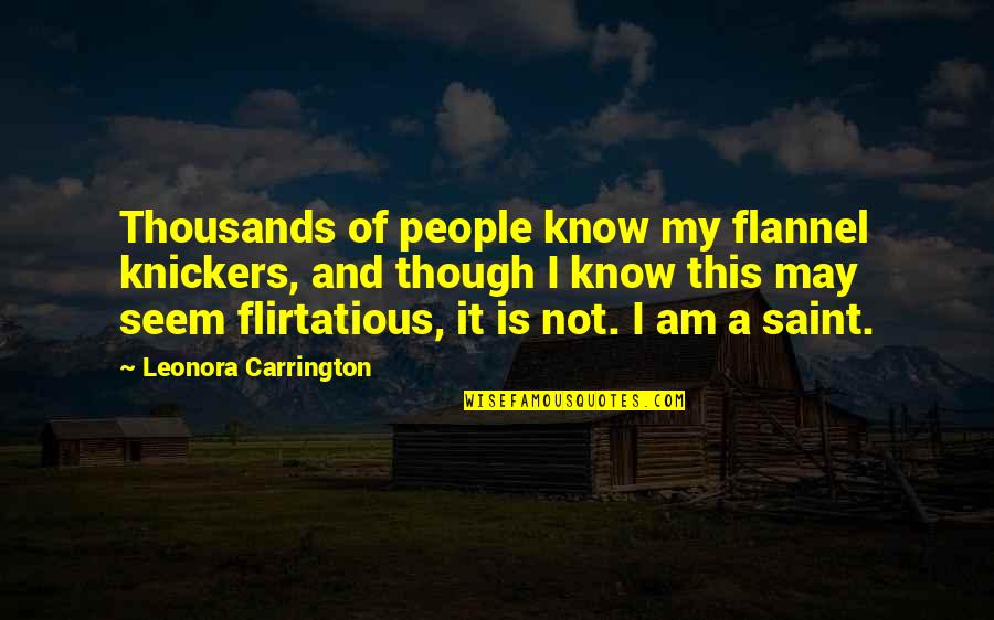 One Man Wolfpack Quote Quotes By Leonora Carrington: Thousands of people know my flannel knickers, and One Man Wolfpack Quote Quotes By Leonora Carrington: Thousands of people know my flannel knickers, and