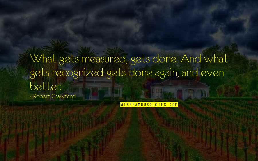 One Man Wolfpack Quote Quotes By Robert Crawford: What gets measured, gets done. And what gets One Man Wolfpack Quote Quotes By Robert Crawford: What gets measured, gets done. And what gets