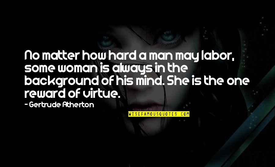 One Man Woman Quotes By Gertrude Atherton: No matter how hard a man may labor,