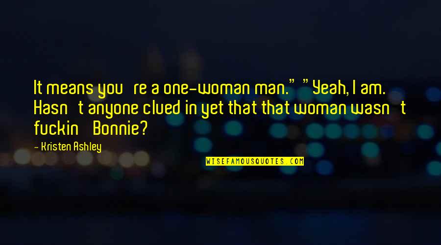 One Man Woman Quotes By Kristen Ashley: It means you're a one-woman man." "Yeah, I