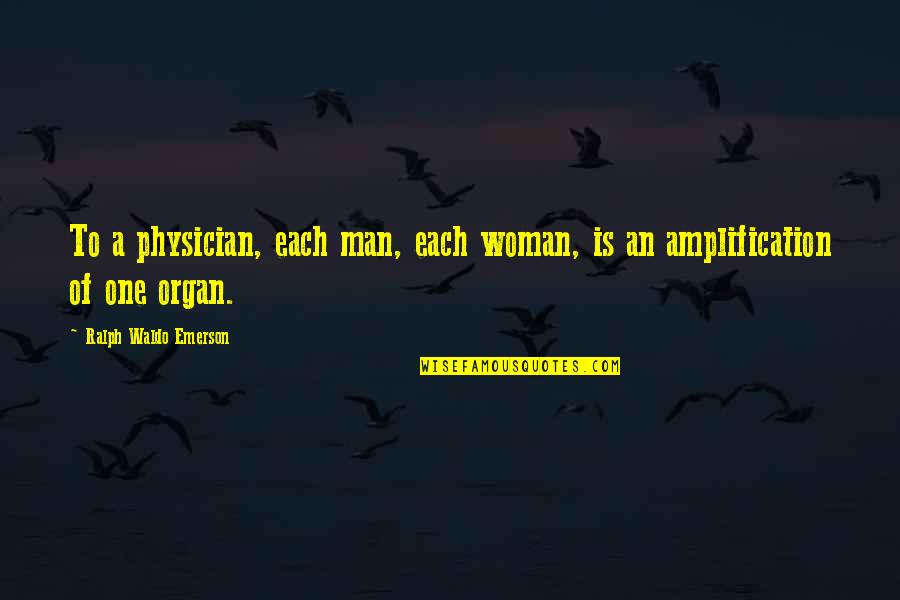 One Man Woman Quotes By Ralph Waldo Emerson: To a physician, each man, each woman, is
