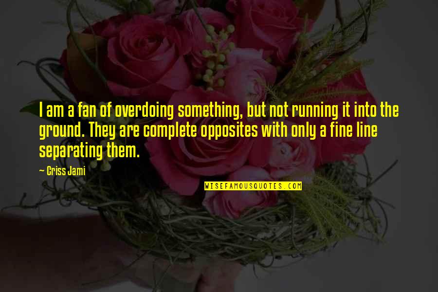 One Mans Junk Quote Quotes By Criss Jami: I am a fan of overdoing something, but