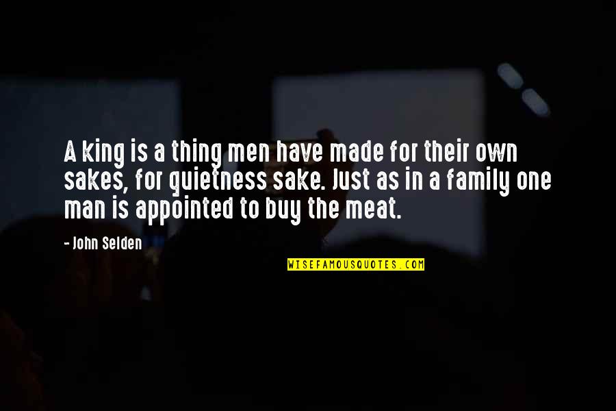 One Man's Meat Quotes By John Selden: A king is a thing men have made