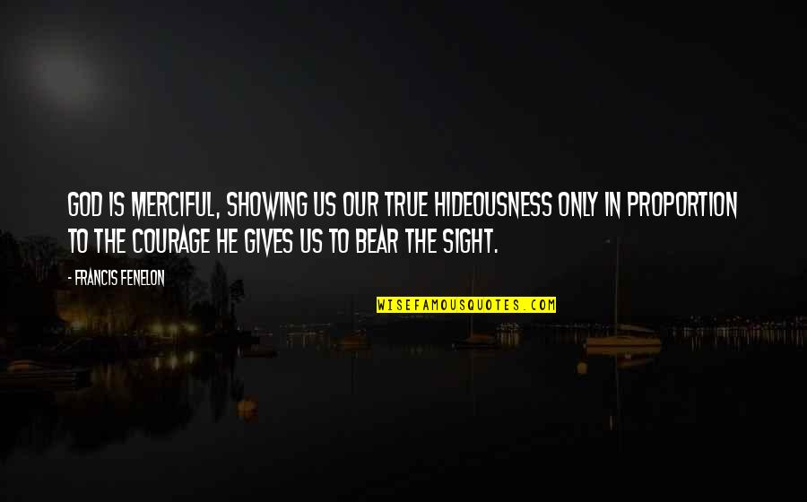 One May Tolerate A World Of Demons Quote Quotes By Francis Fenelon: God is merciful, showing us our true hideousness