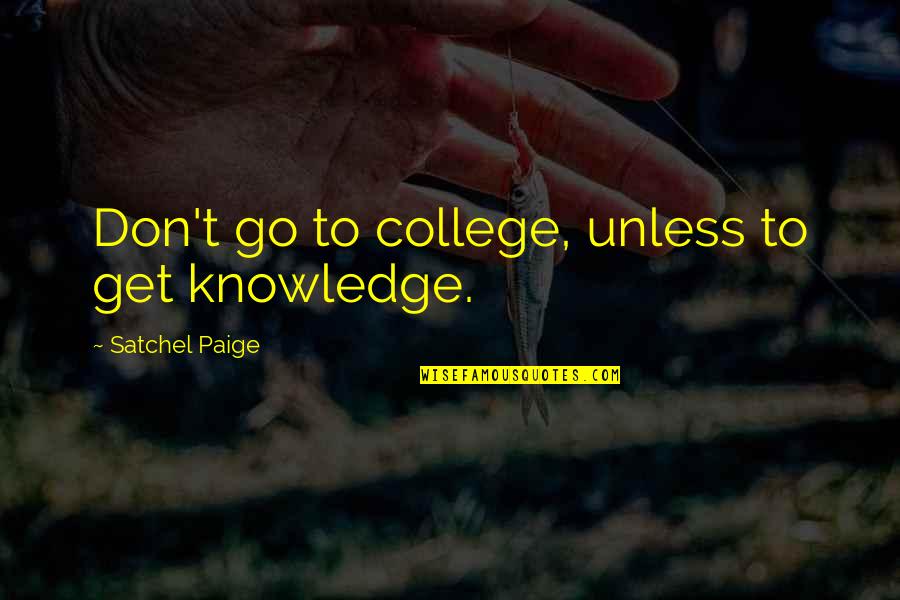 One May Tolerate A World Of Demons Quote Quotes By Satchel Paige: Don't go to college, unless to get knowledge. One May Tolerate A World Of Demons Quote Quotes By Satchel Paige: Don't go to college, unless to get knowledge.