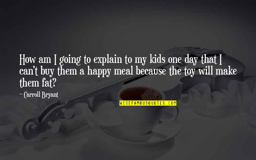 One Meal A Day Quotes By Carroll Bryant: How am I going to explain to my