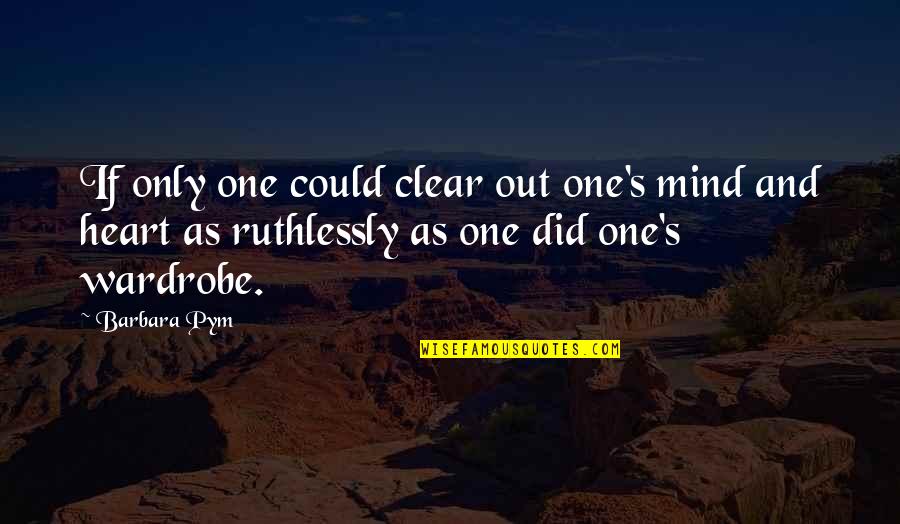 One Mind One Heart Quotes By Barbara Pym: If only one could clear out one's mind